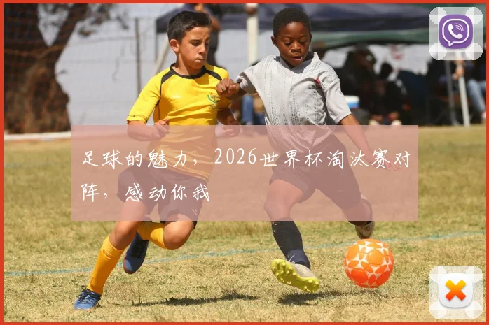 足球的魅力,2026世界杯淘汰赛对阵,感动你我