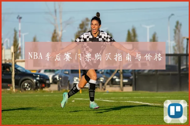 NBA季后赛门票购买指南与价格